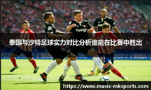 泰国与沙特足球实力对比分析谁能在比赛中胜出